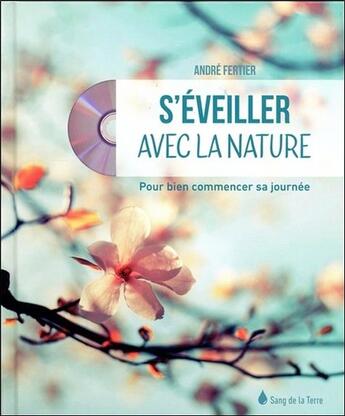 Couverture du livre « S'éveiller avec la nature ; pour bien commencer sa journée » de Andre Fertier aux éditions Sang De La Terre