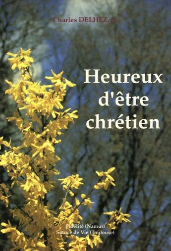 Couverture du livre « Heureux D'Etre Chretien » de Charles Delhez aux éditions Fidelite