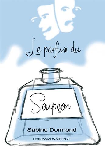 Couverture du livre « Le parfum du soupçon et autres nouvelles » de Sabine Dormond aux éditions Mon Village