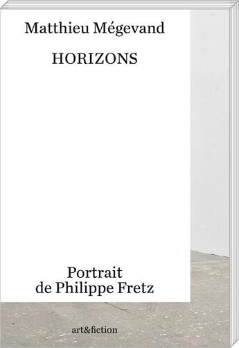 Couverture du livre « Horizons : portrait de Philippe Fretz » de Matthieu Megevand aux éditions Art Et Fiction