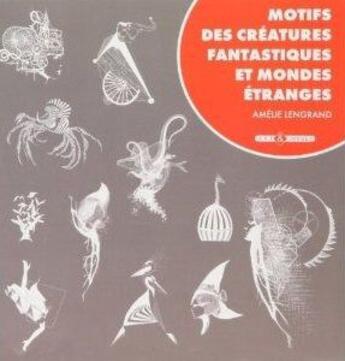 Couverture du livre « Motifs des créatures fantastiques et mondes étranges » de Amelie Lengrand aux éditions Art Et Images