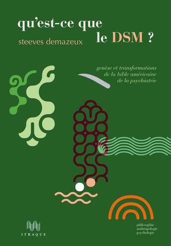 Couverture du livre « Qu'est-ce que le DSM ? genèse et transformations de la bible américaine de la psychiatrie » de Steeves Demazeux aux éditions Ithaque