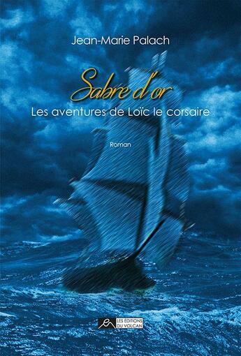 Couverture du livre « Les aventures de Loïc le corsaire Tome 1 ; sabre d'or » de Jean-Marie Palach aux éditions Editions Du Volcan