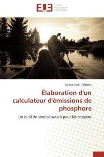 Couverture du livre « Elaboration d'un calculateur d'emissions de phosphore - un outil de sensibilisation pour les citoyen » de Rose-Tremblay Ariane aux éditions Editions Universitaires Europeennes