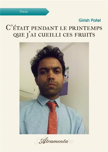 Couverture du livre « C'était pendant le printemps que j'ai cueilli ces fruits » de Patel Girish aux éditions Atramenta