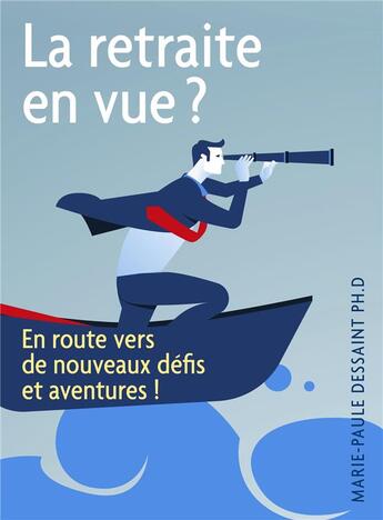 Couverture du livre « La retraite en vue ? en route vers de nouveaux défis et aventures ! » de Marie-Paule Dessaint aux éditions Librinova