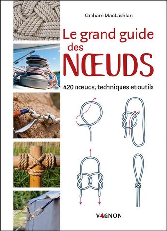 Couverture du livre « Le grand guide des noeuds ; 420 noeuds, techniques et outils » de Jean-Luc Guerin et Laurent Stefano et Graham Maclachlan aux éditions Vagnon