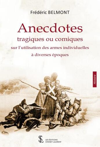 Couverture du livre « Anecdotes tragiques ou comiques sur l utilisation des armes individuelles a diverses epoques » de Belmont Frederic aux éditions Sydney Laurent