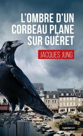 Couverture du livre « L'ombre d'un corbeau plane sur Guéret » de Jung Jacques aux éditions Geste