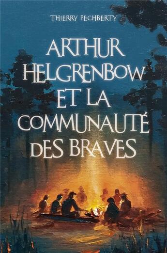 Couverture du livre « Arthur Helgrenbow et la communauté des braves » de Thierry Pechberty aux éditions Librinova