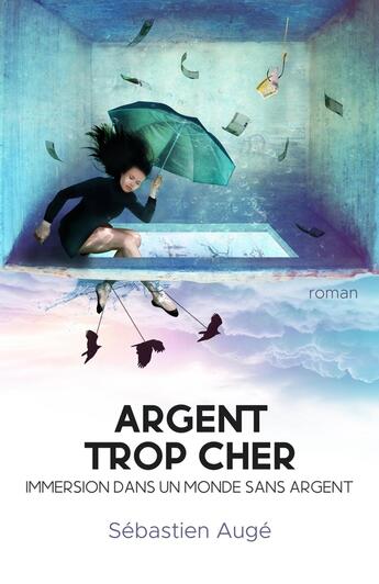 Couverture du livre « Argent trop cher : immersion dans un monde sans argent » de Sebastien Auge aux éditions Librinova