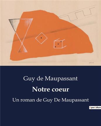 Couverture du livre « Notre coeur : Un roman de Guy De Maupassant » de Guy de Maupassant aux éditions Culturea