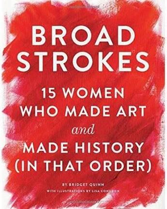 Couverture du livre « Broadstrokes: 15 Women Who Made Art And History » de Bridget Quinn aux éditions Chronicle Books