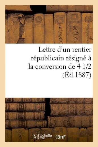 Couverture du livre « Lettre d'un rentier republicain resigne a la conversion de 4 1/2 % » de  aux éditions Hachette Bnf