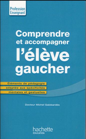 Couverture du livre « Comprendre et accompagner l'élève gaucher ; éléments de pédagogie adaptée aux spécificités mentales » de Galobardes-M aux éditions Hachette Education