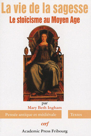 Couverture du livre « La vie de la sagesse ; le stoïcisme au Moyen Age » de Ingham Mary Bet aux éditions Cerf