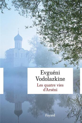 Couverture du livre « Les quatre vies d'Arséni » de Evgueni Vodolazkine aux éditions Fayard
