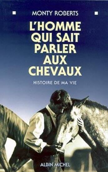 Couverture du livre « L'homme qui sait parler aux chevaux ; histoire de ma vie » de Monty Roberts aux éditions Albin Michel