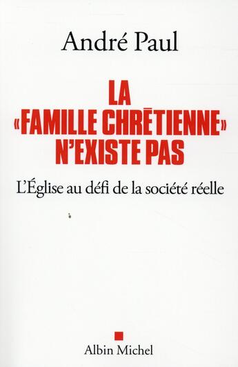 Couverture du livre « La famille chrétienne n'existe pas ; l'Eglise au défi de la société réelle » de Andre Paul aux éditions Albin Michel