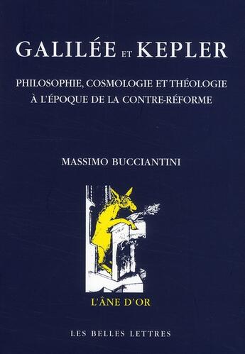 Couverture du livre « Galilée et Kepler ; philosophie, cosmologie et théologie à l'époque de la contre-réforme » de Massimo Bucciantini aux éditions Belles Lettres