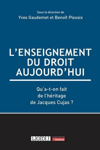 Couverture du livre « L'enseignement du droit aujourd'hui : Qu'a-t-on fait de l'héritage de Jacques Cujas ? » de Benoit Plessix et Yves Gaudemet aux éditions Lgdj