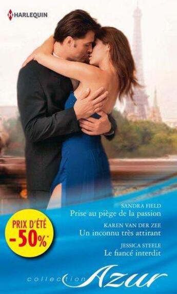 Couverture du livre « Prise au piège de la passion ; un inconnu très attirant ; le fiancé interdit » de Sandra Field et Jessica Steele et Karen Van Der Zee aux éditions Harlequin