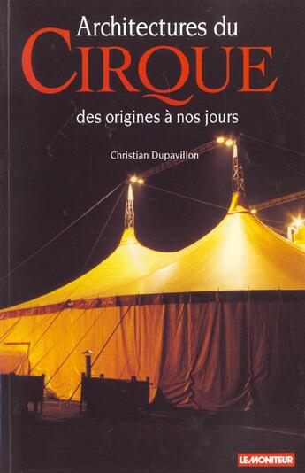 Couverture du livre « Architecture Du Cirque ; Des Origines A Nos Jours ; 2e Edition » de Christian Dupavillon aux éditions Le Moniteur