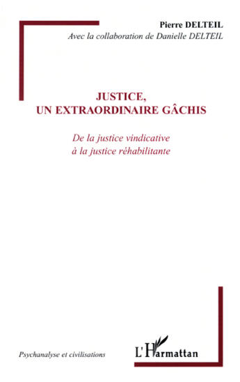 Couverture du livre « Justice, un extraordinaire gâchis ; de la justice vindicative à la justice réhabilitante » de Pierre Delteil aux éditions L'harmattan