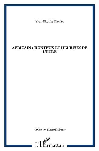 Couverture du livre « Africain honteux et heureux de l'être » de Yvon Nkouka Dienita aux éditions L'harmattan