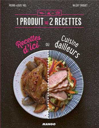 Couverture du livre « 1 produit = 2 recettes : recettes d'ici ou cuisine d'ailleurs » de Valery Viel et Pierre-Louis Drouet aux éditions Mango