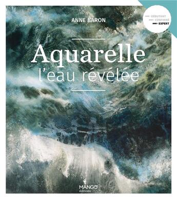 Couverture du livre « Aquarelle : l'eau révélée » de Anne Baron aux éditions Mango