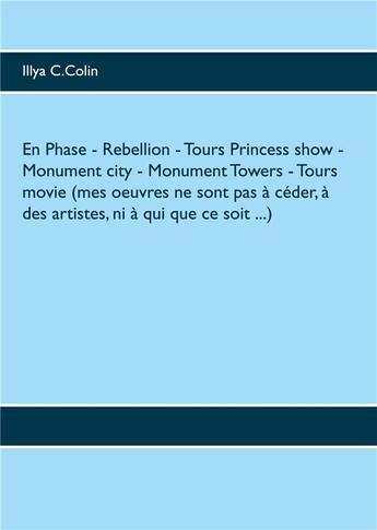 Couverture du livre « En phase- rebellion- tours princess show- monument city- monument towers- tours movie (mes oeuvres n » de Illya C. Colin aux éditions Books On Demand