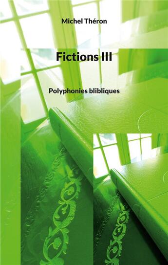 Couverture du livre « Fictions iii - polyphonies blibliques - illustrations, couleur » de Michel Théron aux éditions Books On Demand