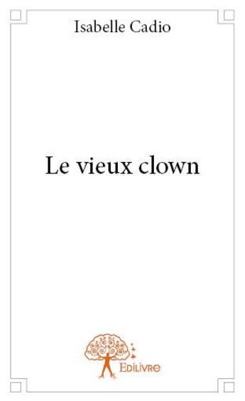 Couverture du livre « Le vieux clown » de Isabelle Cadio aux éditions Edilivre