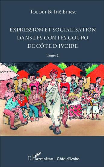 Couverture du livre « Expression et socialisation dans le contes gouro de Côte d'Ivoire t.2 » de Irie Ernest Tououi Bi aux éditions L'harmattan