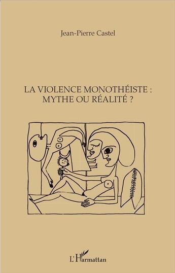 Couverture du livre « La violence monothéiste : mythe ou réalite ? » de Jean-Pierre Castel aux éditions L'harmattan