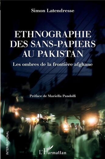 Couverture du livre « Ethnographie des sans-papiers au Pakistan ; les ombres de la frontière afghane » de Simon Latendresse aux éditions L'harmattan