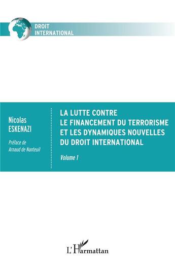 Couverture du livre « Lutte contre le financement du terrorisme et les dynamiques nouvelles du droit international Tome 1 » de Nicolas Eskenazi aux éditions L'harmattan