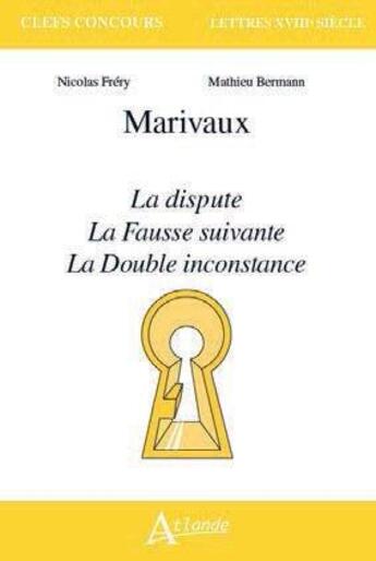 Couverture du livre « Marivaux ; la dispute, la fausse suivante, la double inconstance » de Mathieu Bermann et Nicolas Frery aux éditions Atlande Editions