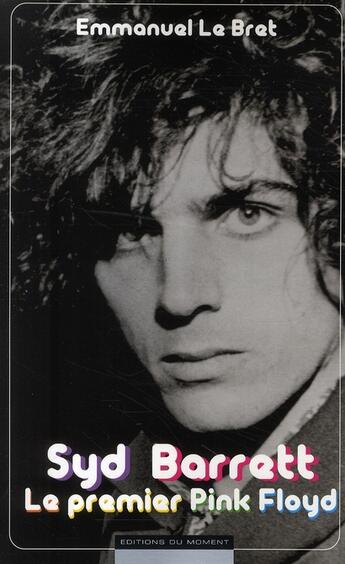 Couverture du livre « Syd Barrett, le premier Pink Floyd » de Emmanuel Le Bret aux éditions Editions Du Moment