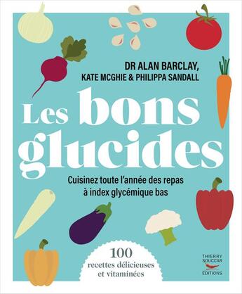 Couverture du livre « Les bons glucides : cuisinez toute l'année des repas à index glycémique bas » de Alan Barclay et Kate Mcghie et Philippa Sandall aux éditions Thierry Souccar