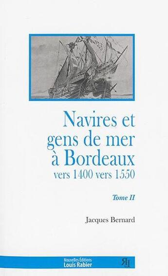 Couverture du livre « Navires et gens de mer à Bordeaux vers 1400 - vers 1550 t.2 » de Jacques Bernard aux éditions Louis Rabier