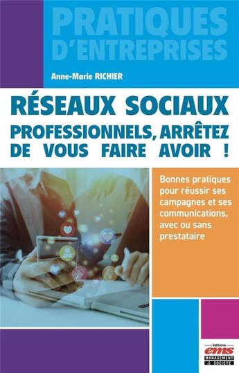 Couverture du livre « Réseaux sociaux : professionnels, arretez de vous faire avoir ! bonnes pratiques pour réussir ses campagnes et ses communications, avec ou sans prestataire » de Anne-Marie Richier aux éditions Ems