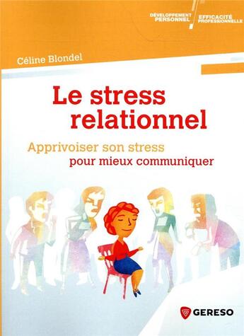 Couverture du livre « Le stress relationnel ; apprivoiser son stress pour mieux communiquer » de Celine Blondel aux éditions Gereso