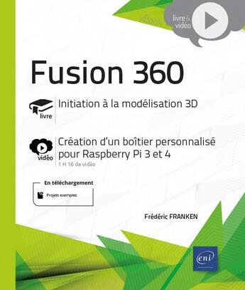 Couverture du livre « Fusion 360 ; complément vidéo : création d'un boîtier personnalisé pour Raspberry Pi 3 et 4 » de Frederic Franken aux éditions Eni