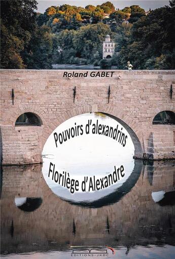 Couverture du livre « Pouvoirs d'alexandrins : florilège d'Alexandre » de Roland Gabet aux éditions Editions Jkdc