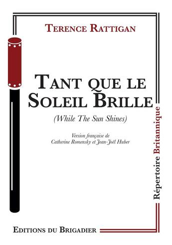 Couverture du livre « Tant que le soleil brille » de Terence Rattigan aux éditions Editions Du Brigadier