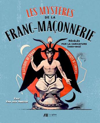 Couverture du livre « Les mystères de la franc-maçonnerie révélés par la caricature (1850-1942) » de Eric Van Den Abeele aux éditions Luc Pire