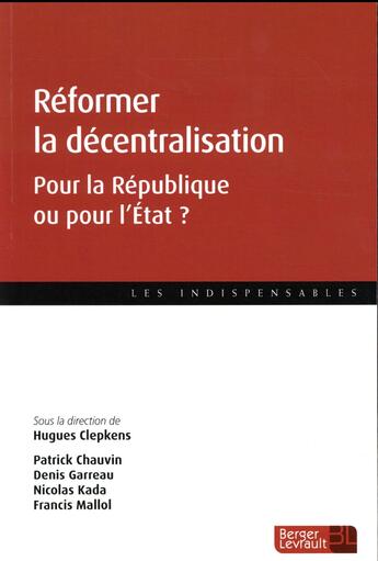 Couverture du livre « Réformer la décentralisation ; pour la République ou l'Etat » de Nicolas Kada et Patrick Chauvin et Hugues Clepkens et Denis Garreau et Francis Mallol aux éditions Berger-levrault