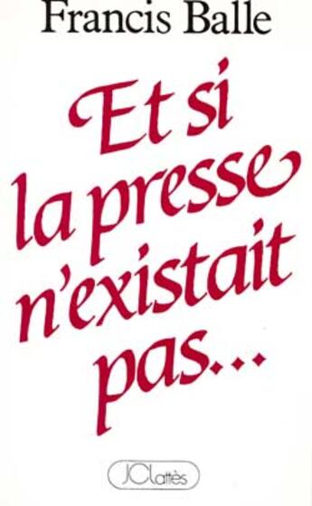 Couverture du livre « Si La Presse N'Existait Pas » de Francis Balle aux éditions Lattes